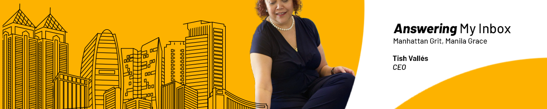 Answering My Inbox. Manhattan Grit, Manila Grace. Tish Vall&eacute;s, CEO.